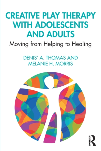 Creative Play Therapy with Adolescents and Adults : Moving from Helping to Healing, Paperback / softback Book
