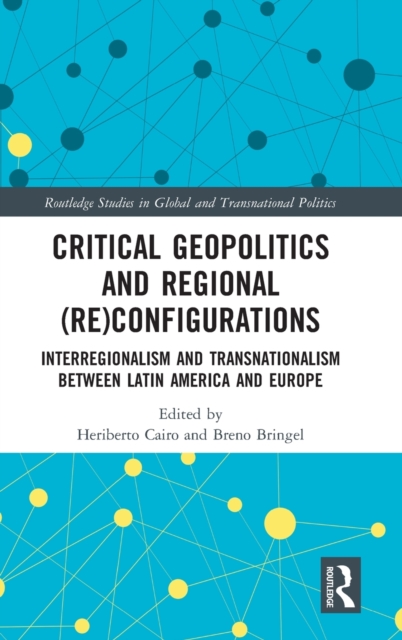 Critical Geopolitics and Regional (Re)Configurations : Interregionalism and Transnationalism Between Latin America and Europe, Hardback Book