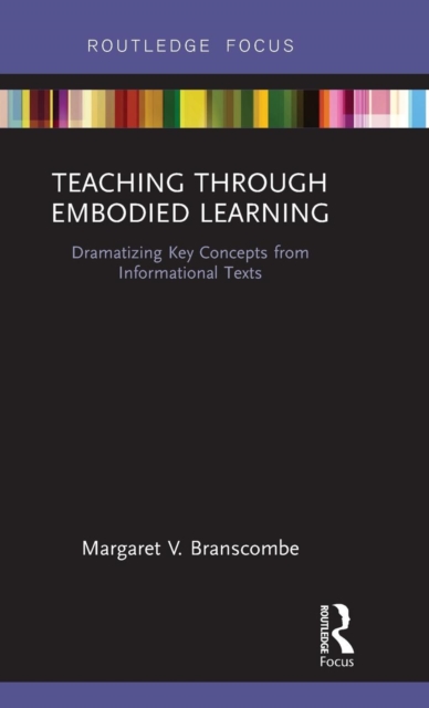 Teaching Through Embodied Learning : Dramatizing Key Concepts from Informational Texts, Hardback Book