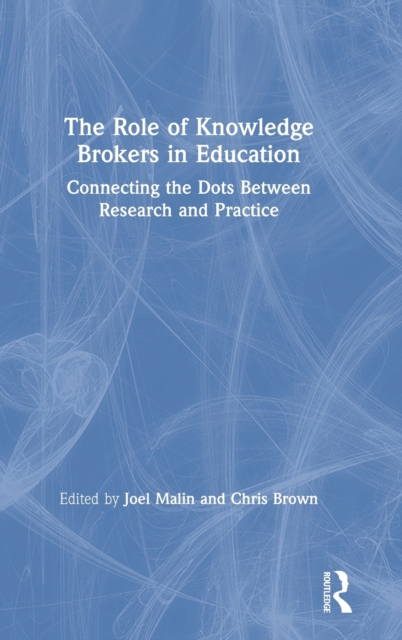 The Role of Knowledge Brokers in Education : Connecting the Dots Between Research and Practice, Hardback Book