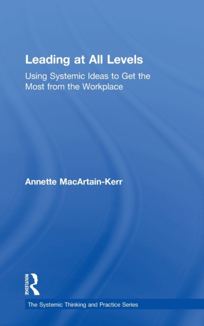Leading at All Levels : Using Systemic Ideas to Get the Most from the Workplace, Hardback Book