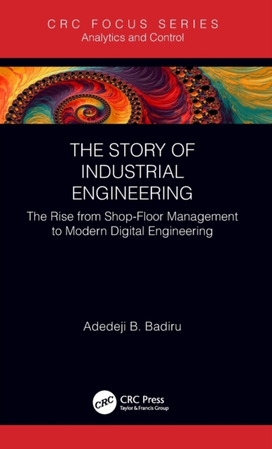 The Story of Industrial Engineering : The Rise from Shop-Floor Management to Modern Digital Engineering, Hardback Book