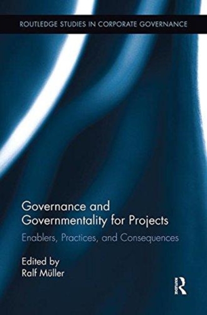 Governance and Governmentality for Projects : Enablers, Practices, and Consequences, Paperback / softback Book
