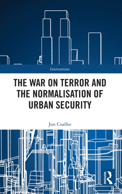 The War on Terror and the Normalisation of Urban Security, Hardback Book
