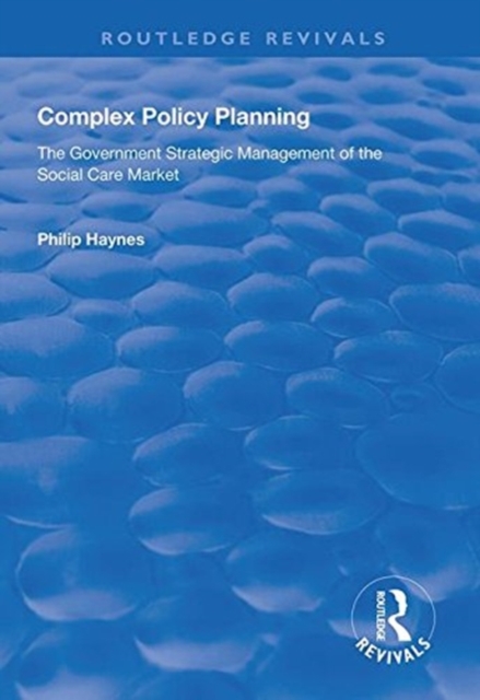 Complex Policy Planning : The Government Strategic Management of the Social Care Market, Hardback Book