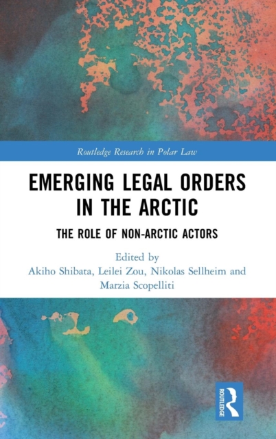 Emerging Legal Orders in the Arctic : The Role of Non-Arctic Actors, Hardback Book