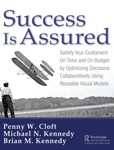 Success is Assured : Satisfy Your Customers On Time and On Budget by Optimizing Decisions Collaboratively Using Reusable Visual Models, Hardback Book