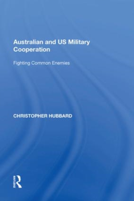 Australian and US Military Cooperation : Fighting Common Enemies, Paperback / softback Book