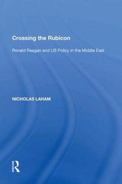 Crossing the Rubicon : Ronald Reagan and US Policy in the Middle East, Paperback / softback Book
