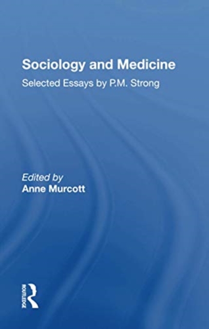 Sociology and Medicine : Selected Essays by P.M. Strong, Paperback / softback Book