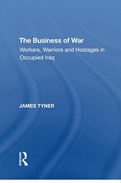 The Business of War : Workers, Warriors and Hostages in Occupied Iraq, Paperback / softback Book