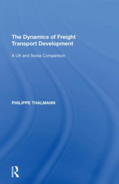 The Dynamics of Freight Transport Development : A UK and Swiss Comparison, Paperback / softback Book