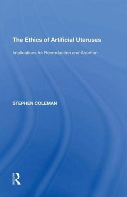 The Ethics of Artificial Uteruses : Implications for Reproduction and Abortion, Paperback / softback Book