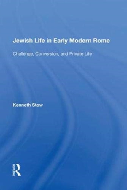 Jewish Life in Early Modern Rome : Challenge, Conversion, and Private Life, Paperback / softback Book
