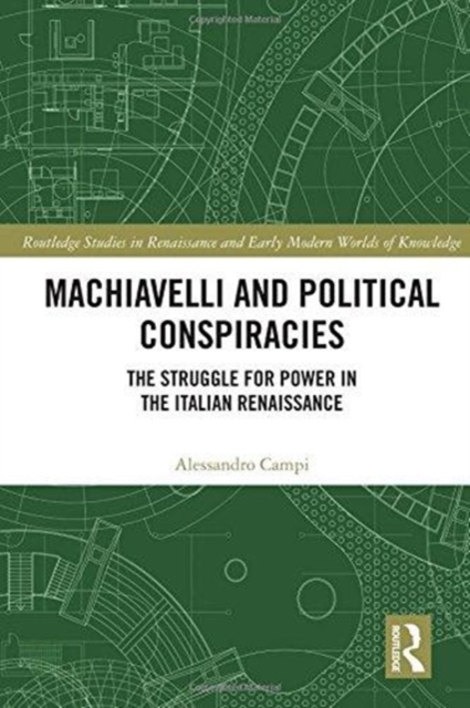 Machiavelli and Political Conspiracies : The Struggle for Power in the Italian Renaissance, Hardback Book