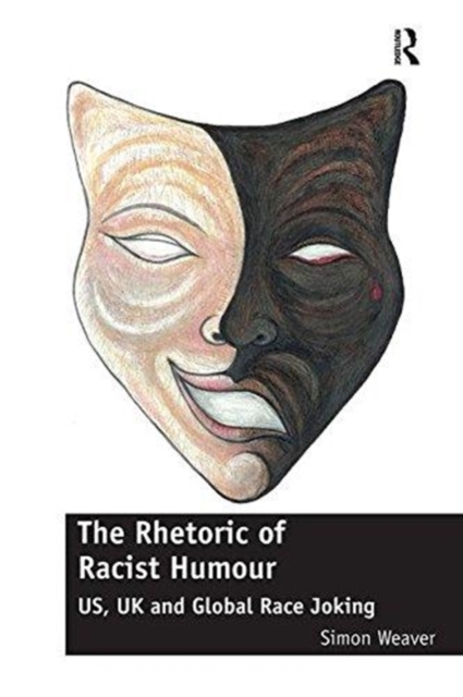 The Rhetoric of Racist Humour : US, UK and Global Race Joking, Paperback / softback Book