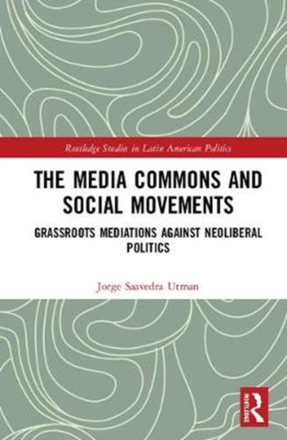 The Media Commons and Social Movements : Grassroots Mediations Against Neoliberal Politics, Hardback Book