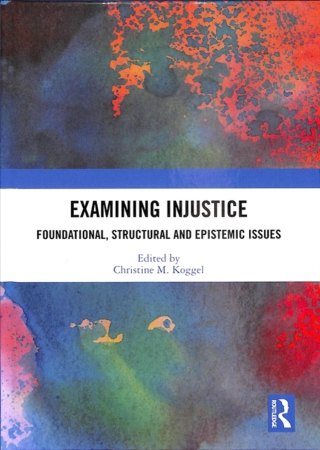 Examining Injustice : Foundational, Structural and Epistemic Issues, Hardback Book
