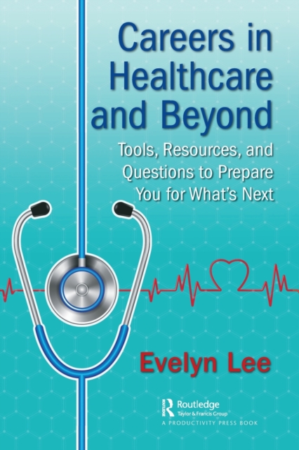 Careers in Healthcare and Beyond : Tools, Resources, and Questions to Prepare You for What’s Next, Paperback / softback Book
