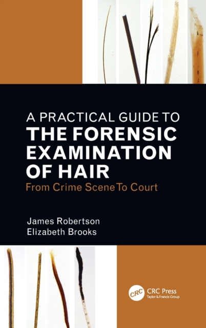 A Practical Guide To The Forensic Examination Of Hair : From Crime Scene To Court, Hardback Book