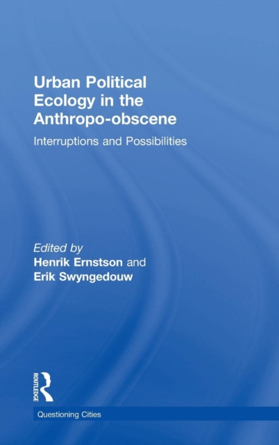 Urban Political Ecology in the Anthropo-obscene : Interruptions and Possibilities, Hardback Book