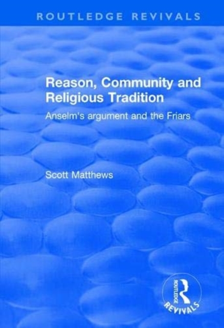 Reason, Community and Religious Tradition : Anselm's Argument and the Friars, Paperback / softback Book