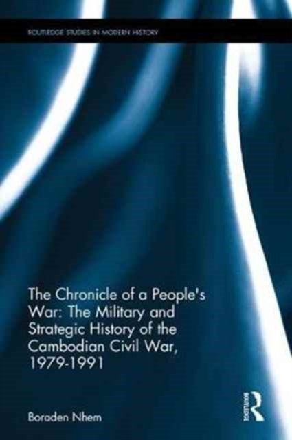 The Chronicle of a People's War: The Military and Strategic History of the Cambodian Civil War, 1979–1991, Hardback Book