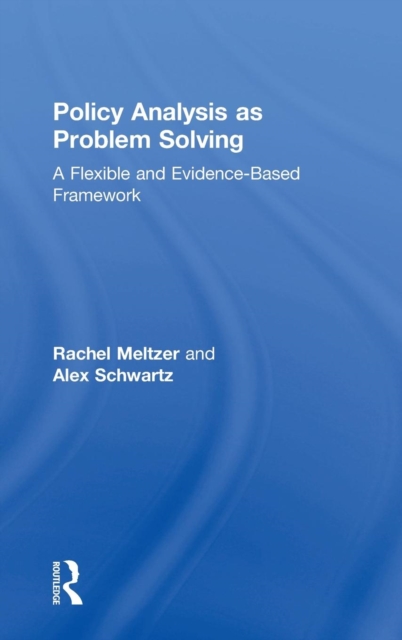 Policy Analysis as Problem Solving : A Flexible and Evidence-Based Framework, Hardback Book
