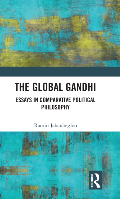 The Global Gandhi : Essays in Comparative Political Philosophy, Hardback Book