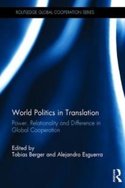 World Politics in Translation : Power, Relationality and Difference in Global Cooperation, Hardback Book