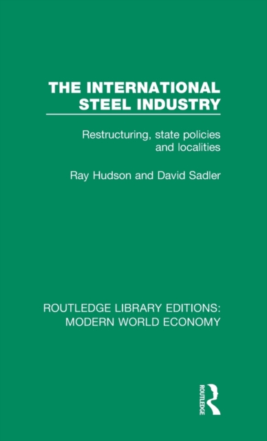 The International Steel Industry : Restructuring, State Policies and Localities, Hardback Book
