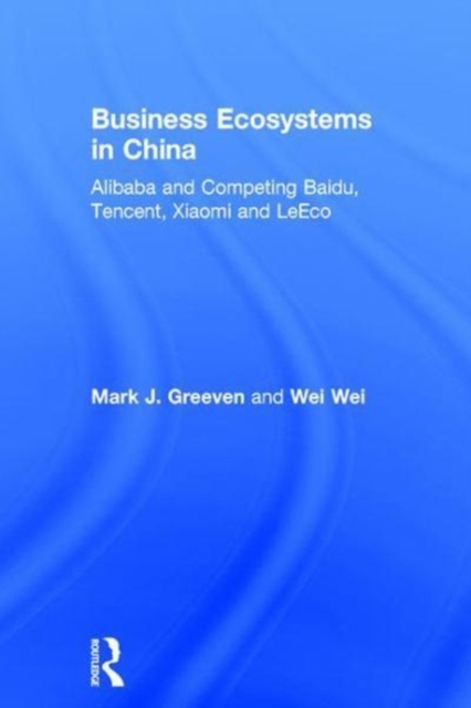 Business Ecosystems in China : Alibaba and Competing Baidu, Tencent, Xiaomi and LeEco, Hardback Book