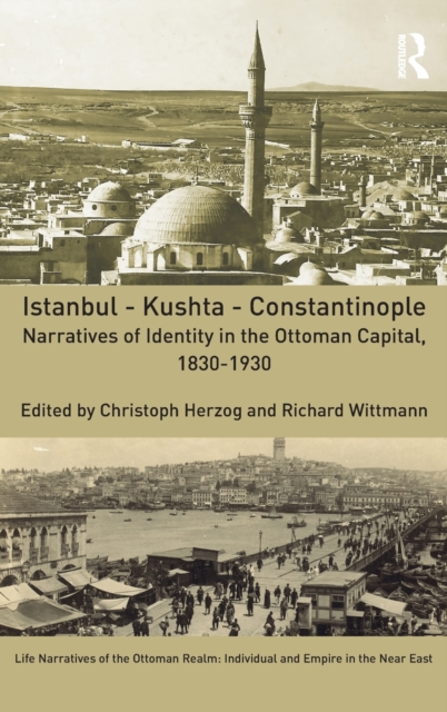 Istanbul - Kushta - Constantinople : Narratives of Identity in the Ottoman Capital, 1830-1930, Hardback Book