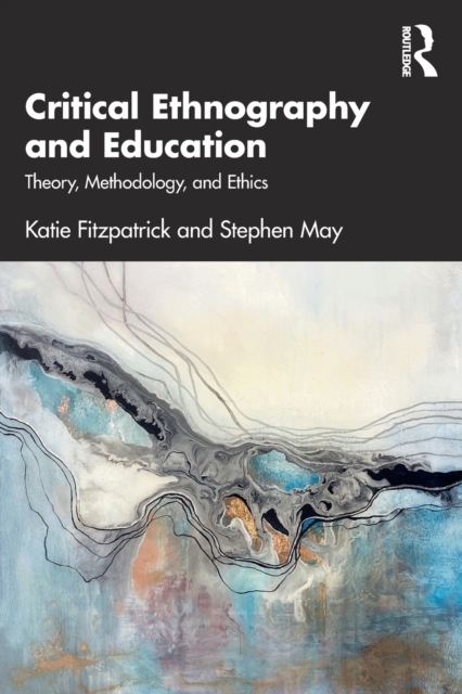 Critical Ethnography and Education : Theory, Methodology, and Ethics, Paperback / softback Book