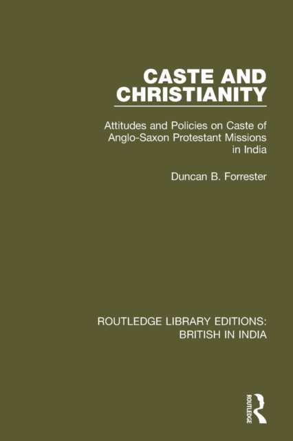 Caste and Christianity : Attitudes and Policies on Caste of Anglo-Saxon Protestant Missions in India, Paperback / softback Book