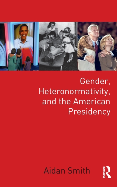 Gender, Heteronormativity, and the American Presidency, Hardback Book