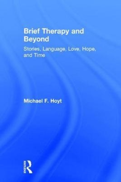 Brief Therapy and Beyond : Stories, Language, Love, Hope, and Time, Hardback Book