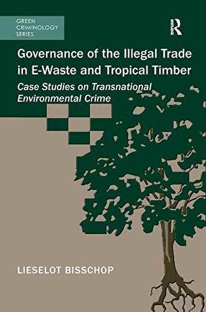 Governance of the Illegal Trade in E-Waste and Tropical Timber : Case Studies on Transnational Environmental Crime, Paperback / softback Book