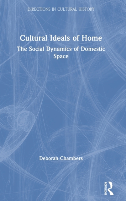 Cultural Ideals of Home : The Social Dynamics of Domestic Space, Hardback Book