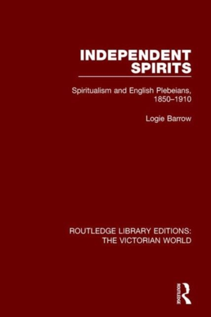 Independent Spirits : Spiritualism and English Plebeians, 1850-1910, Hardback Book