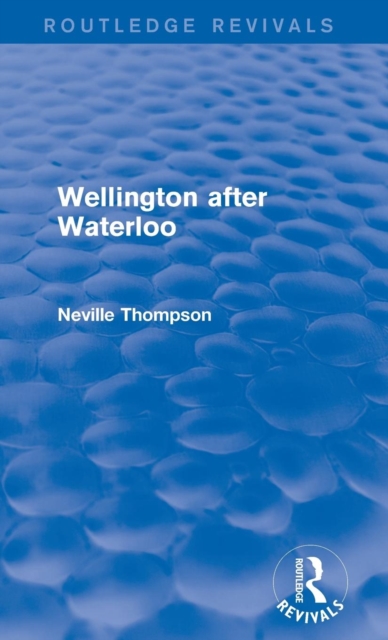 Wellington after Waterloo, Hardback Book