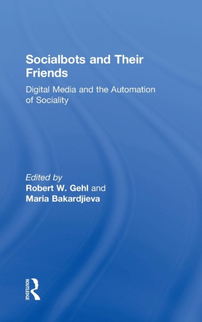 Socialbots and Their Friends : Digital Media and the Automation of Sociality, Hardback Book