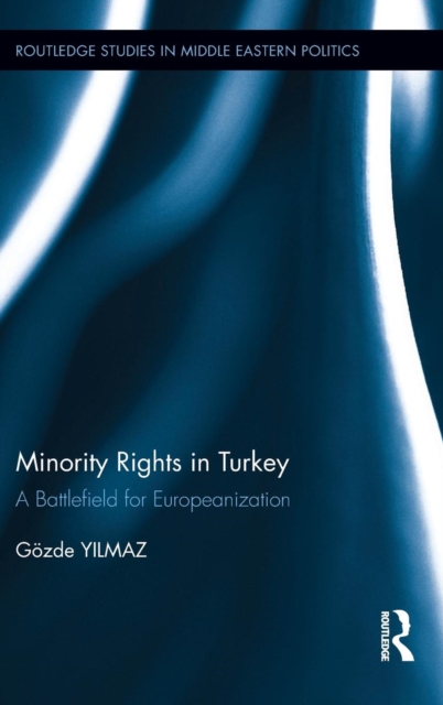 Minority Rights in Turkey : A Battlefield for Europeanization, Hardback Book