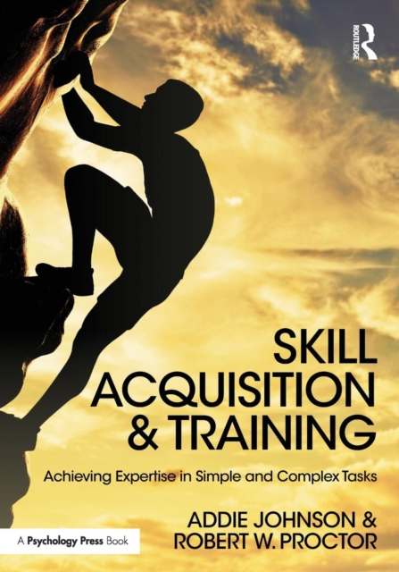 Skill Acquisition and Training : Achieving Expertise in Simple and Complex Tasks, Paperback / softback Book
