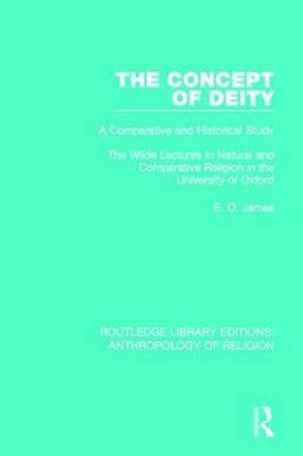 The Concept of Deity : A Comparative and Historical Study. The Wilde Lectures in Natural and Comparative Religion in the University of Oxford, Paperback / softback Book