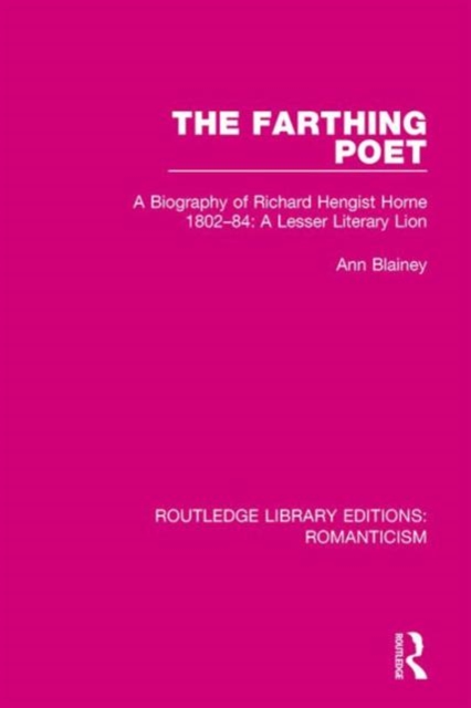 The Farthing Poet : A Biography of Richard Hengist Horne 1802-84: A Lesser Literary Lion, Hardback Book