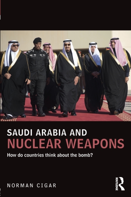 Saudi Arabia and Nuclear Weapons : How do countries think about the bomb?, Paperback / softback Book