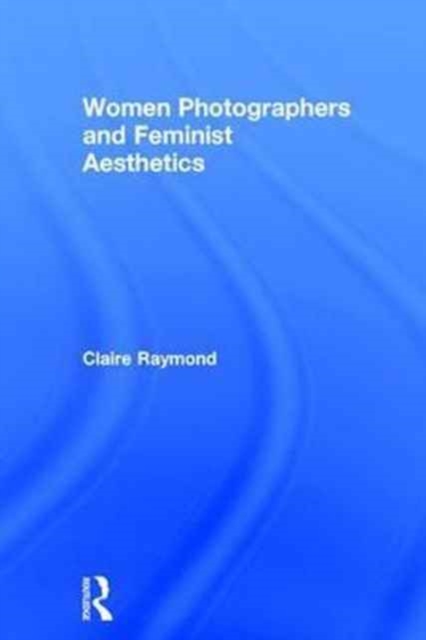 Women Photographers and Feminist Aesthetics, Hardback Book