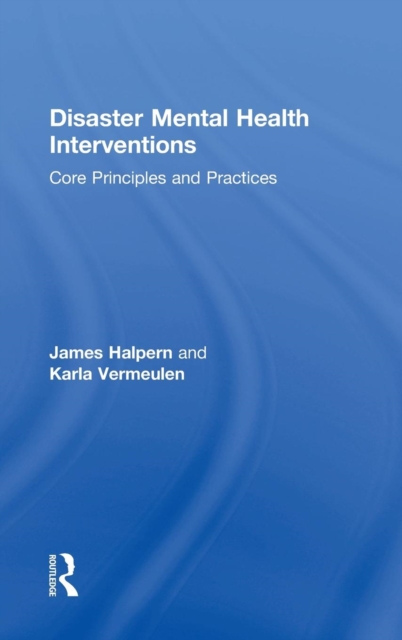 Disaster Mental Health Interventions : Core Principles and Practices, Hardback Book