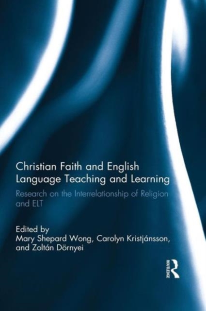 Christian Faith and English Language Teaching and Learning : Research on the Interrelationship of Religion and ELT, Paperback / softback Book